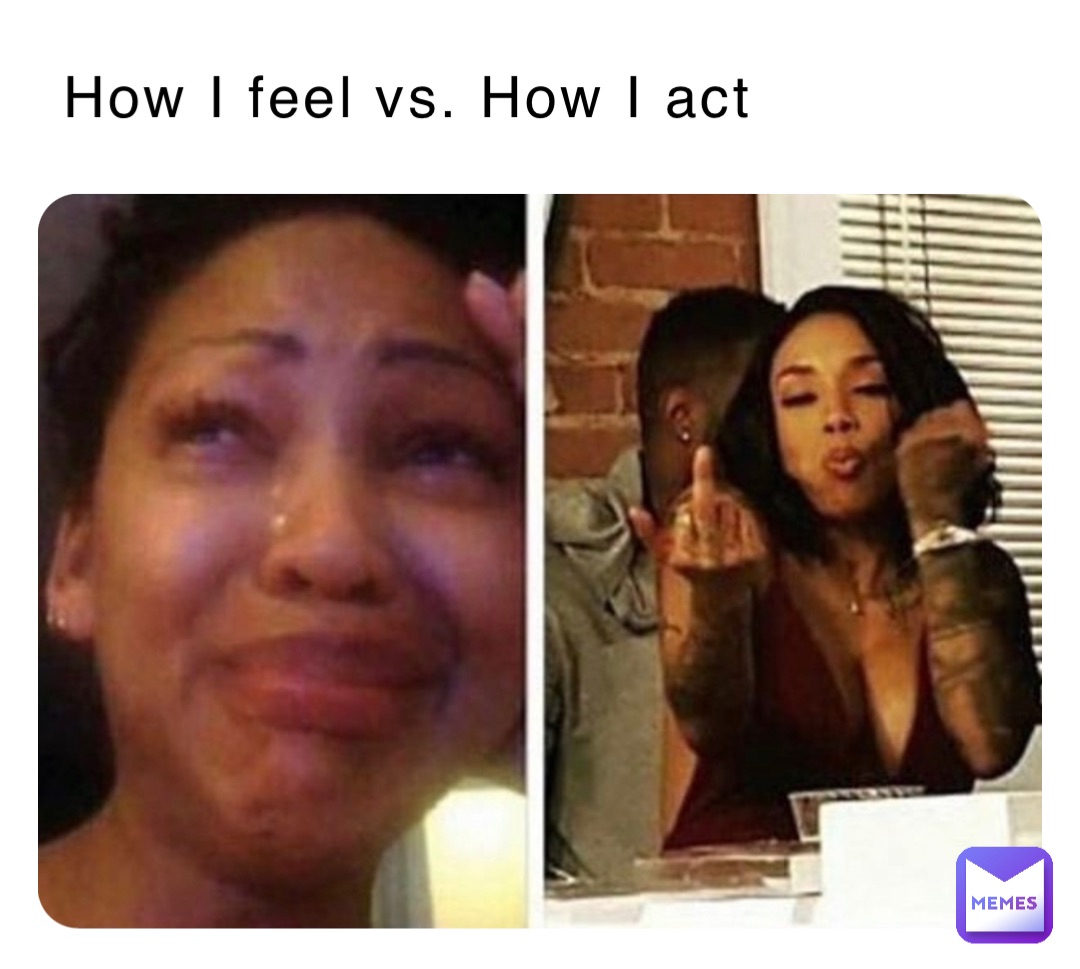 How I feel vs. How I act