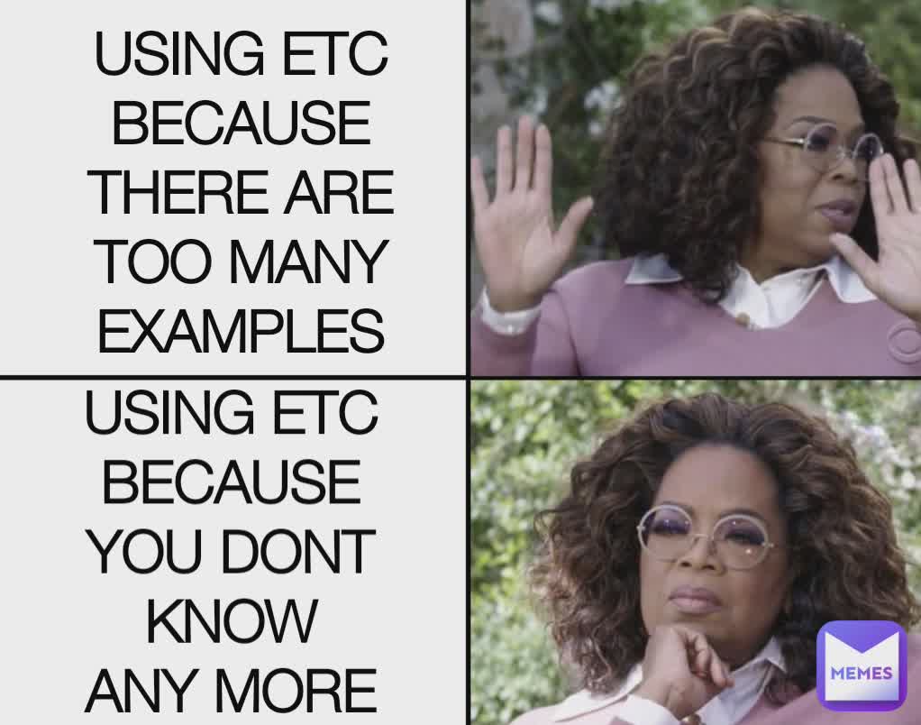 USING ETC BECAUSE THERE ARE TOO MANY EXAMPLES USING ETC BECAUSE YOU DONT KNOW ANY MORE EXAMPLE