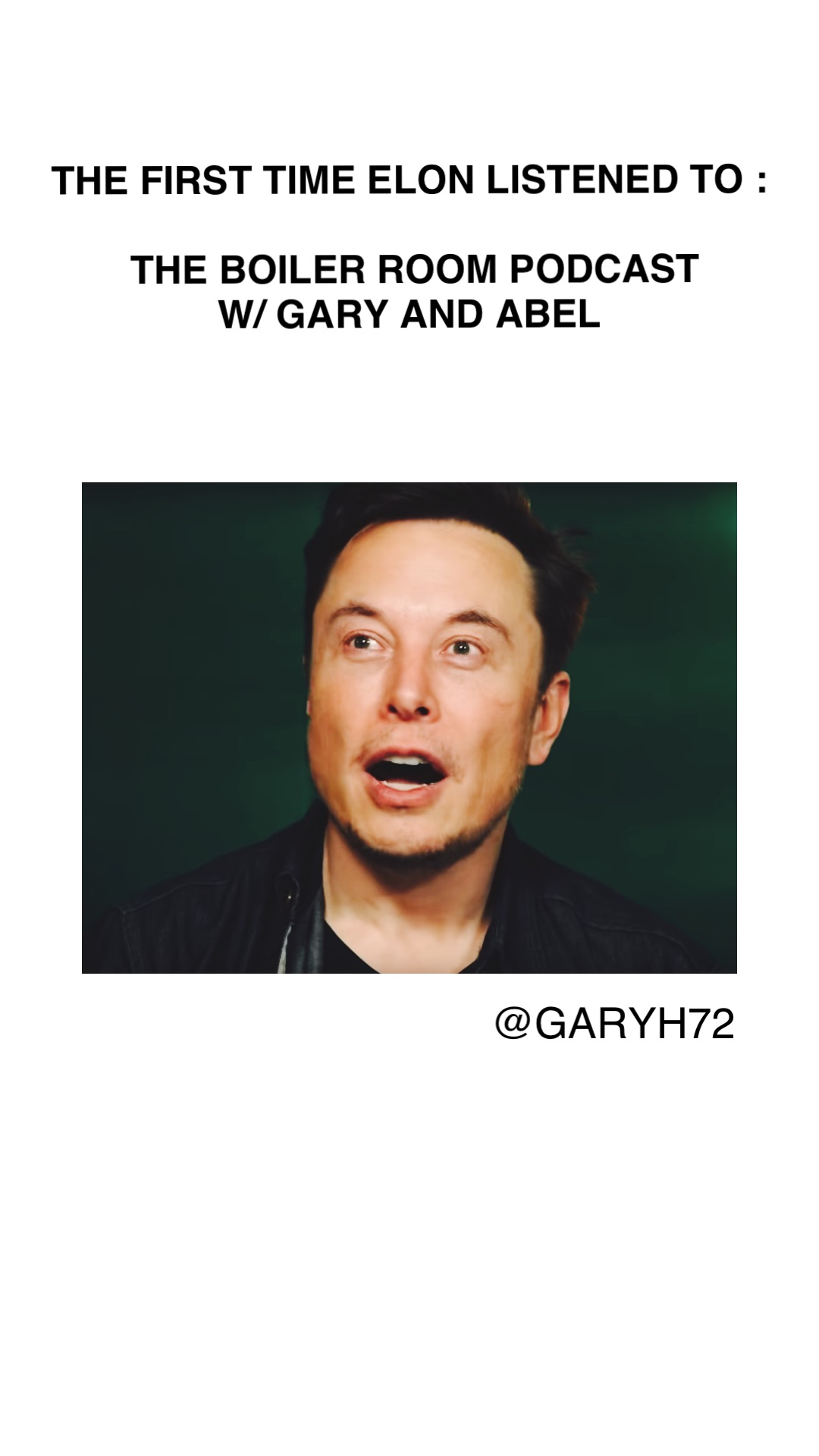 The first time Elon listened to :

The Boiler Room Podcast 
W/ Gary and Abel