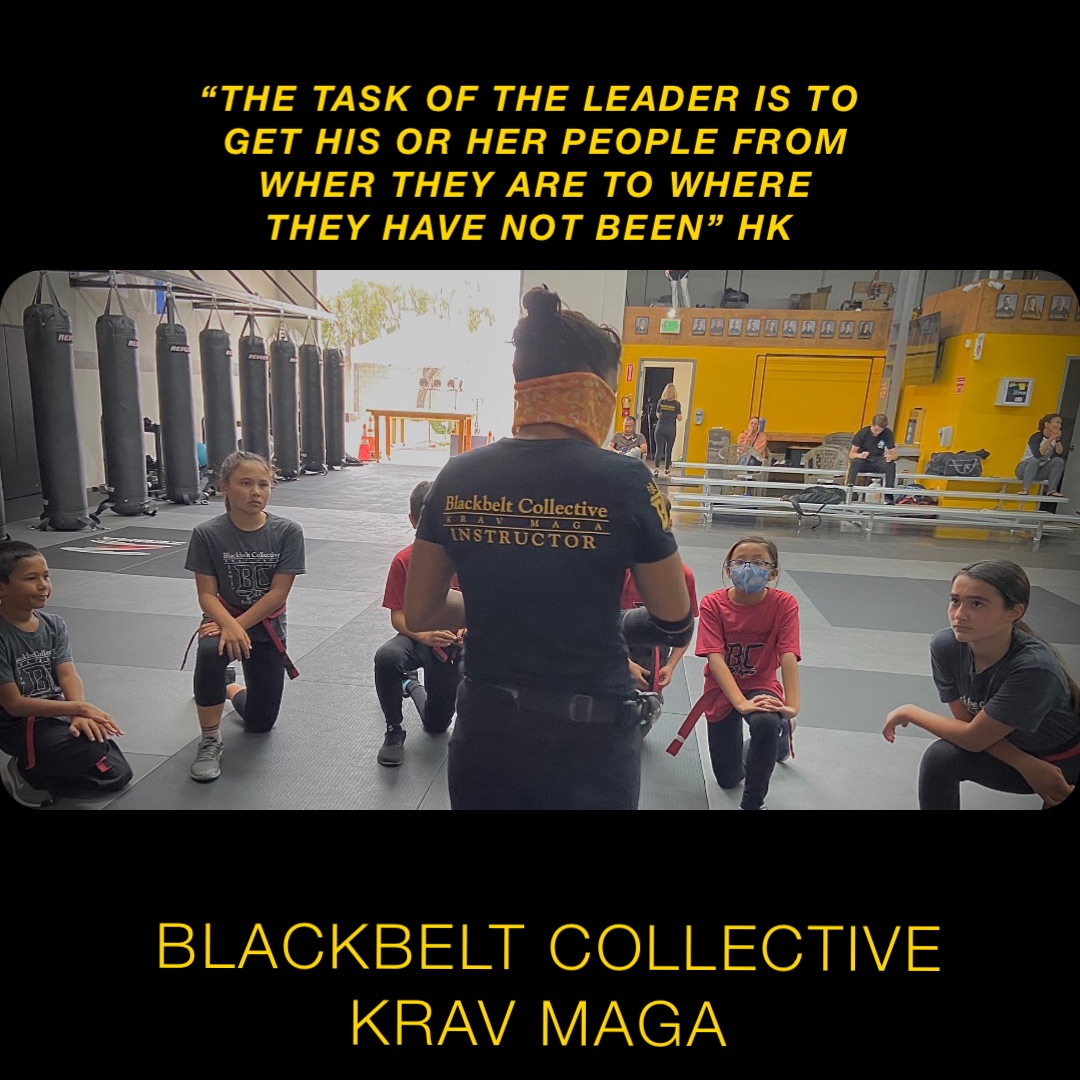 “THE TASK OF THE LEADER IS TO GET HIS OR HER PEOPLE FROM WHER THEY ARE TO WHERE THEY HAVE NOT BEEN” HK BLACKBELT COLLECTIVE KRAV MAGA