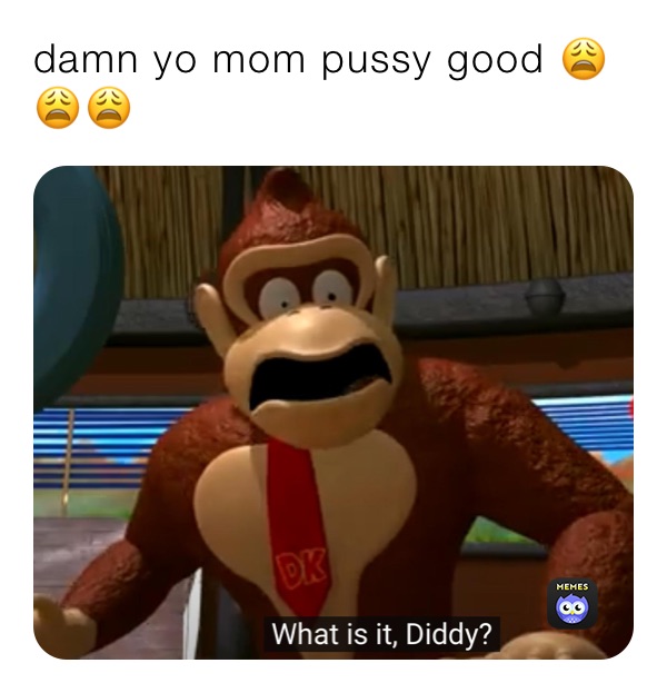 damn yo mom pussy good 😩😩😩