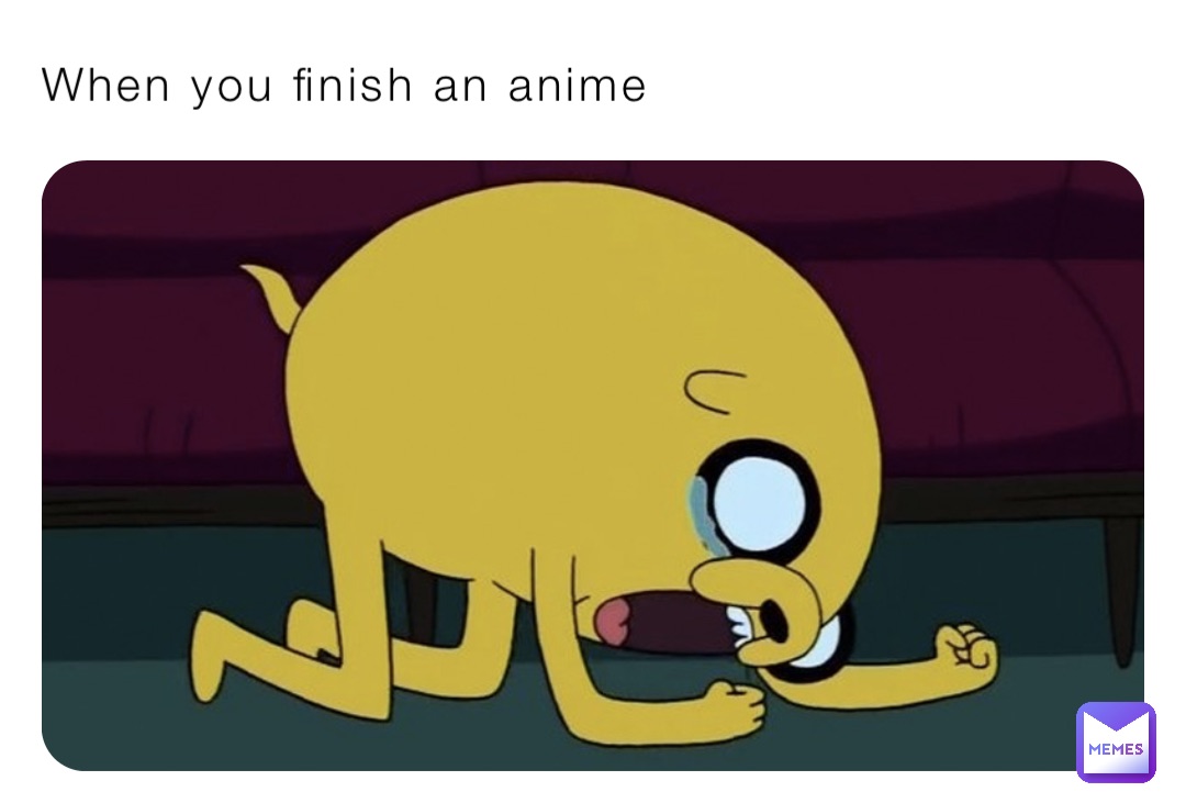 When you finish an anime