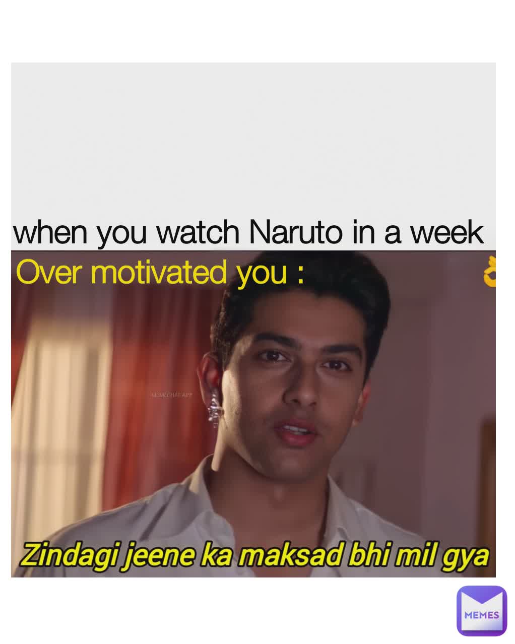 Type Text Over motivated you : when you watch Naruto in a week