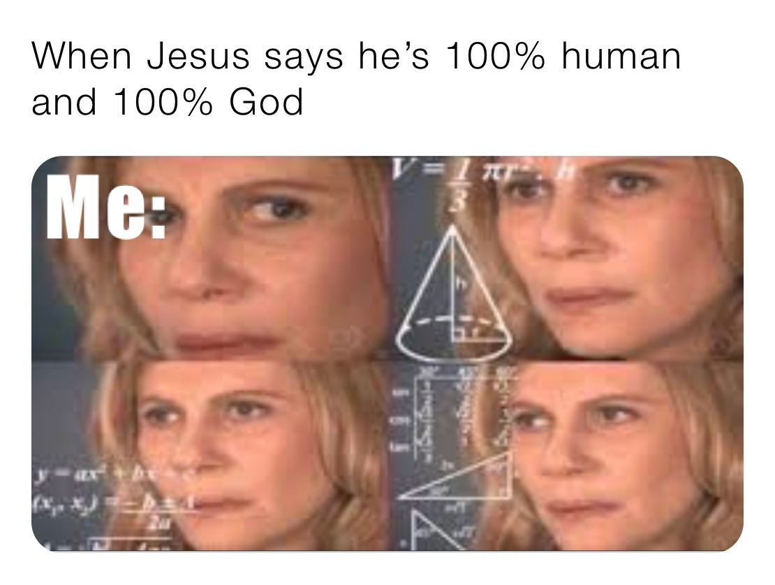 When Jesus says he’s 100% human and 100% God