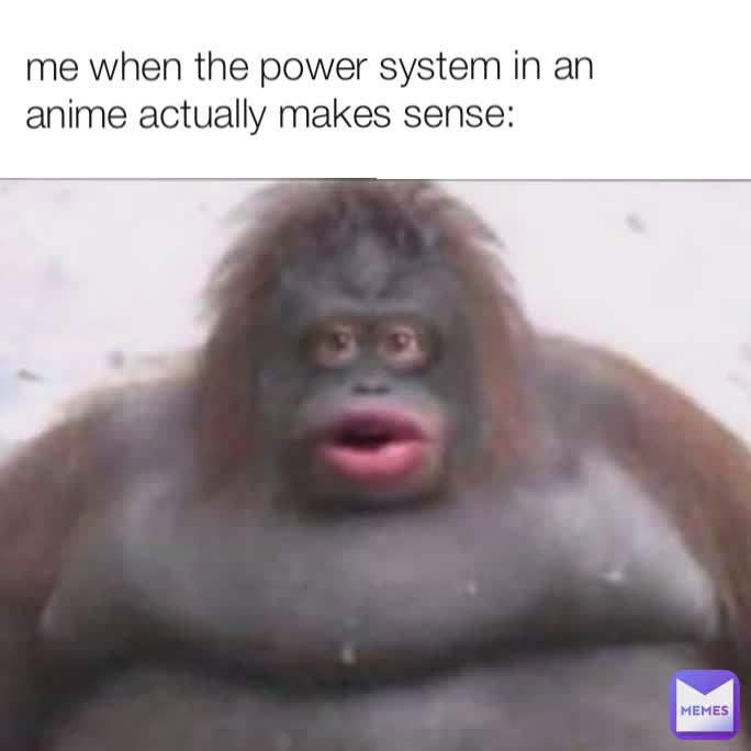 me when the power system in an anime actually makes sense: