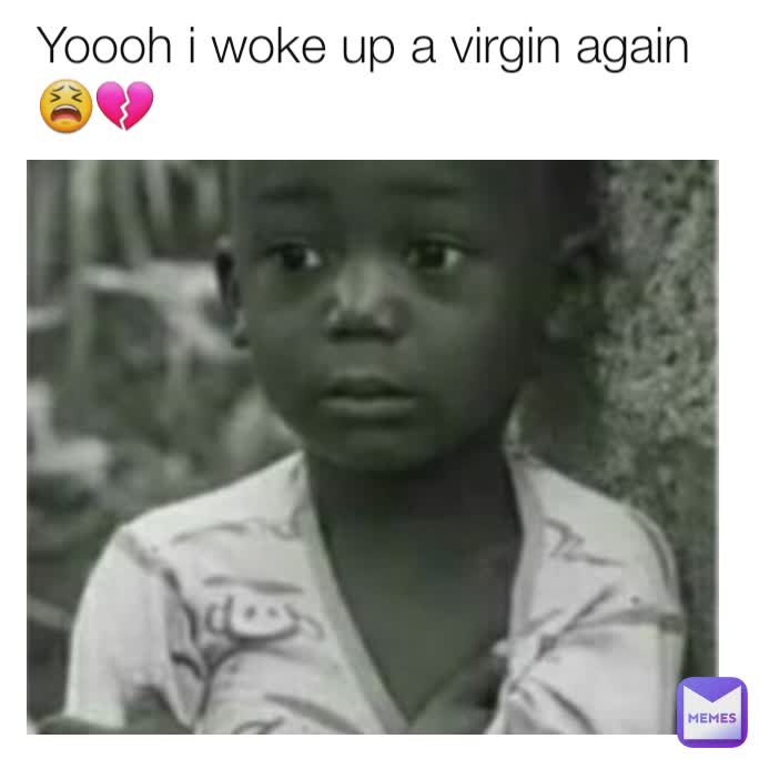 Yoooh i woke up a virgin again😫💔