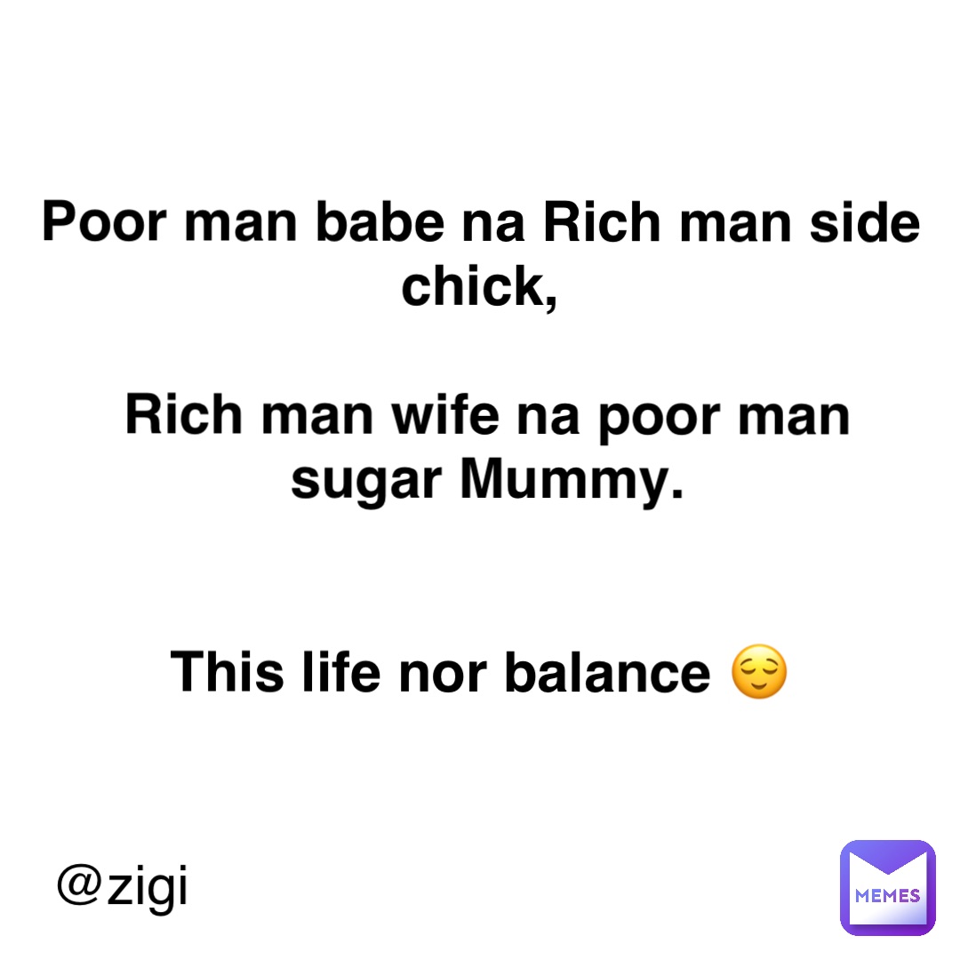 Double tap to edit Poor man babe na Rich man side chick,

Rich man wife na poor man sugar Mummy. 


This life nor balance 😌 @zigi