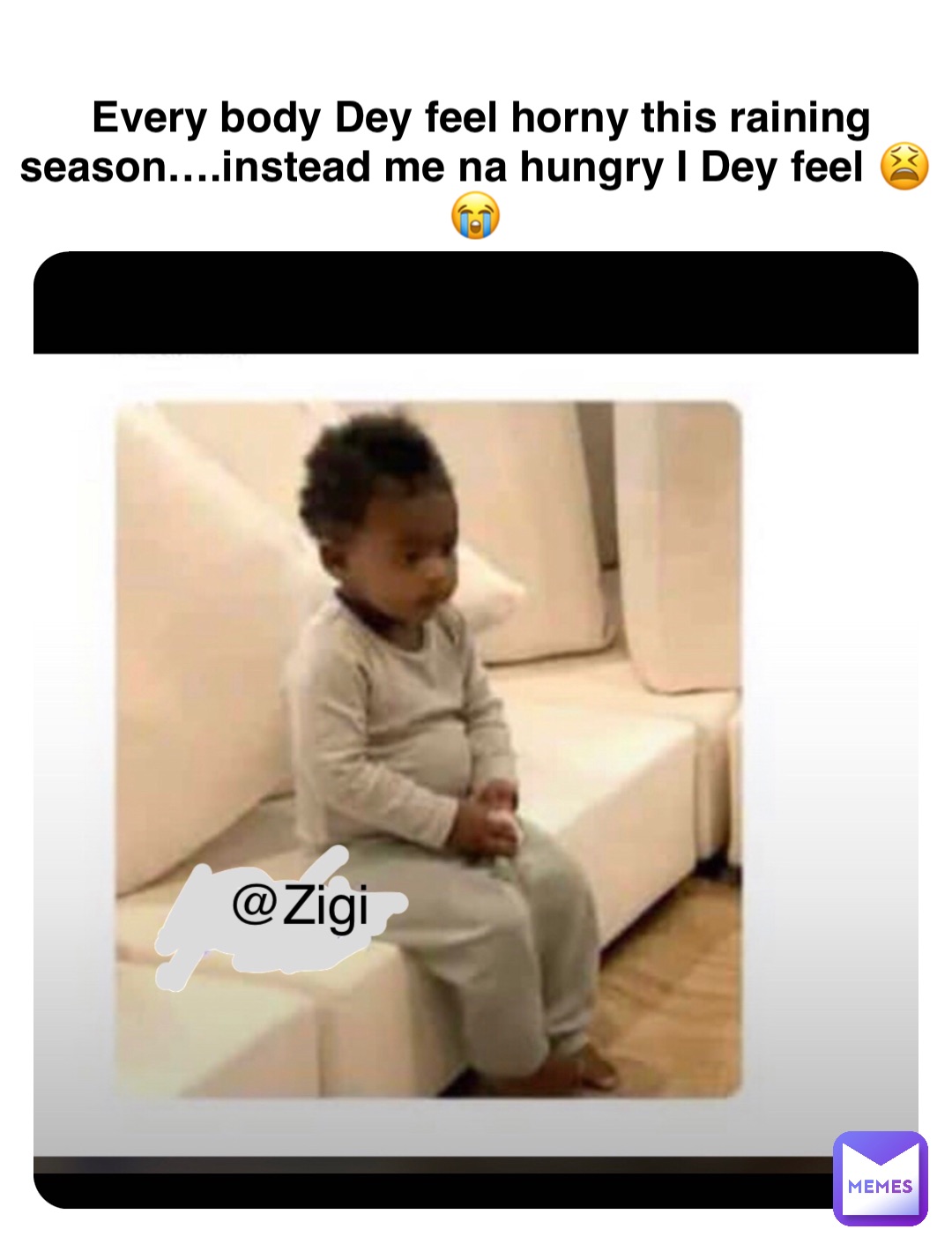 Double tap to edit Every body Dey feel horny this raining season….instead me na hungry I Dey feel 😫😭 @Zigi