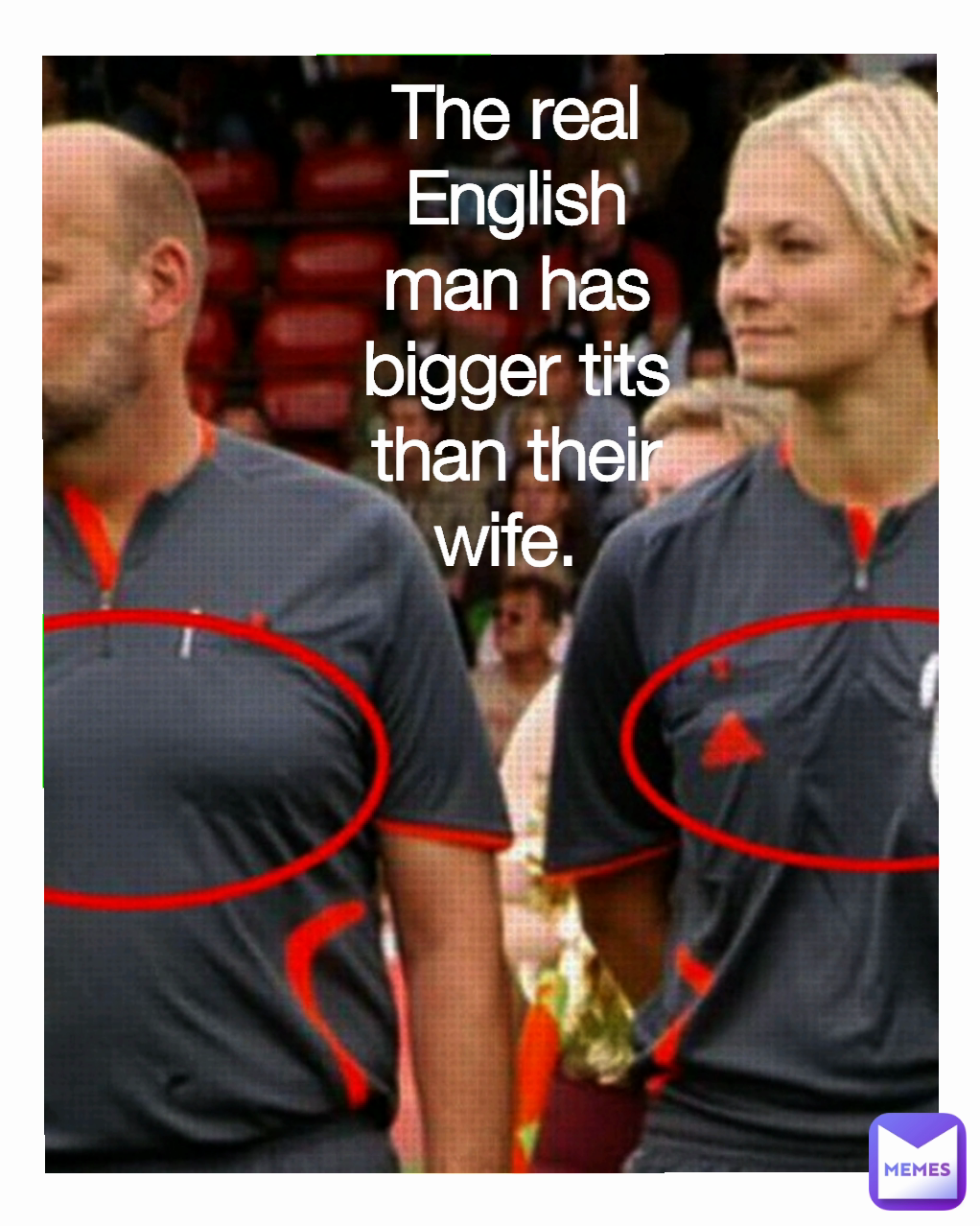 The real English man has bigger tits than their wife. 