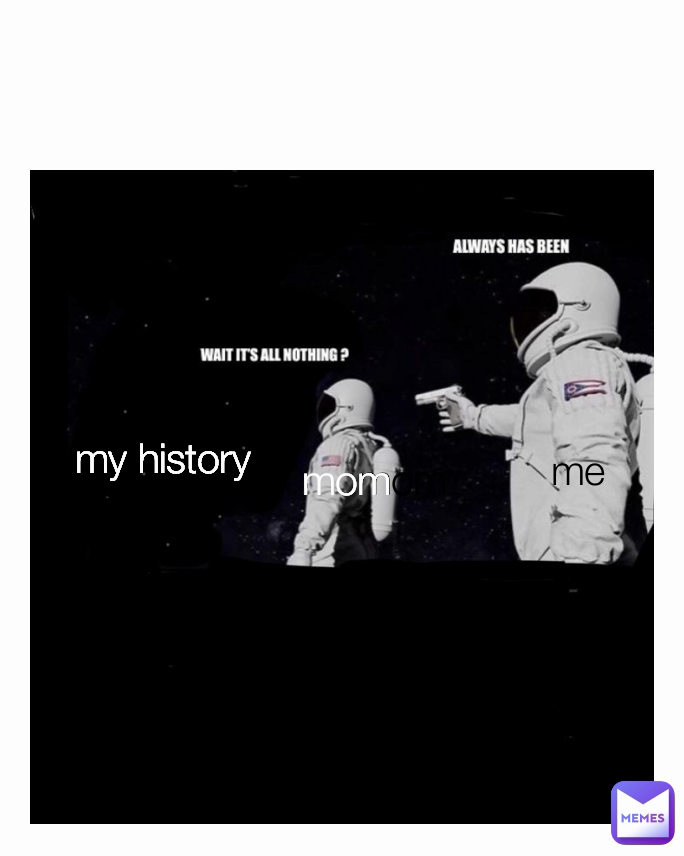 mom mom me my history 