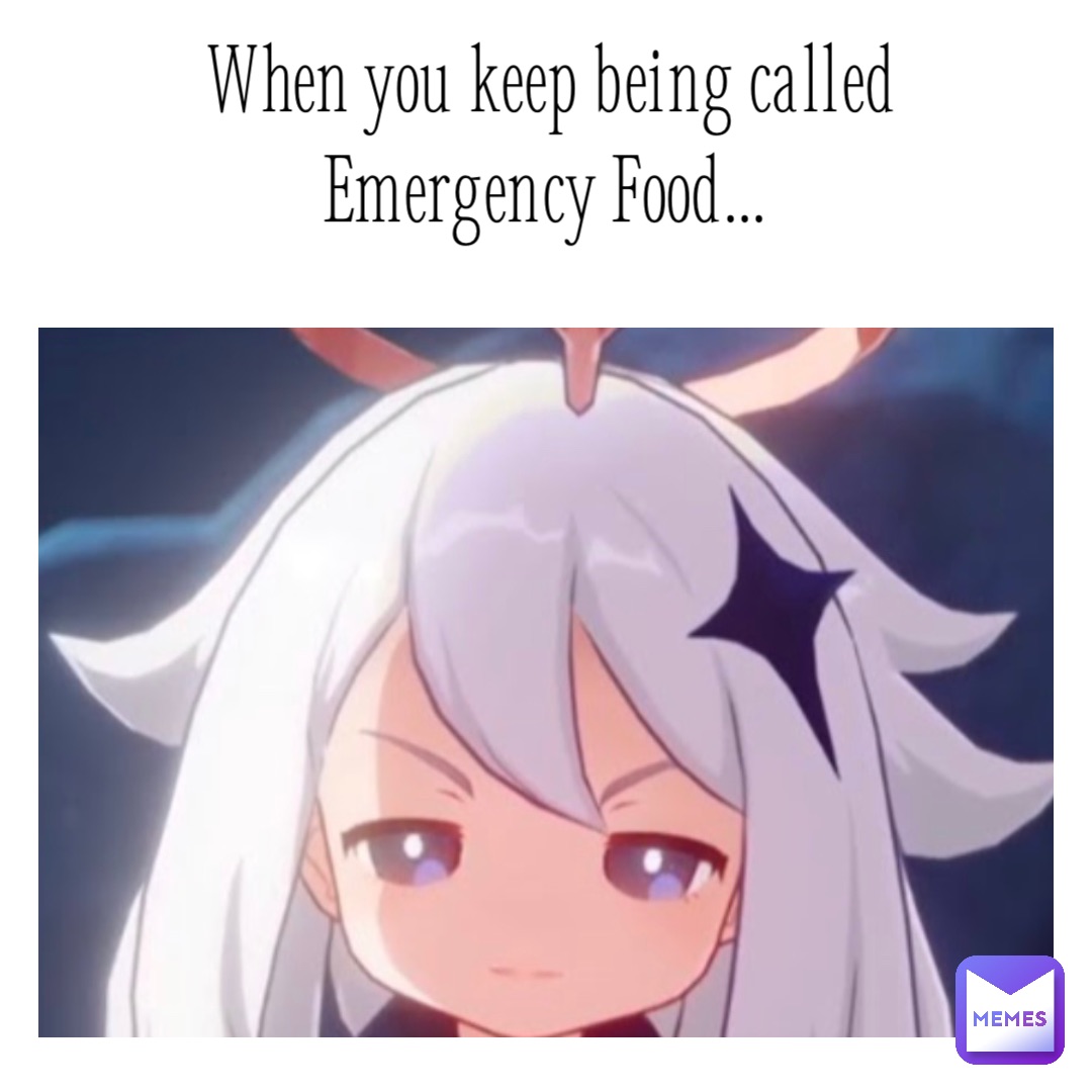 When you keep being called Emergency Food…