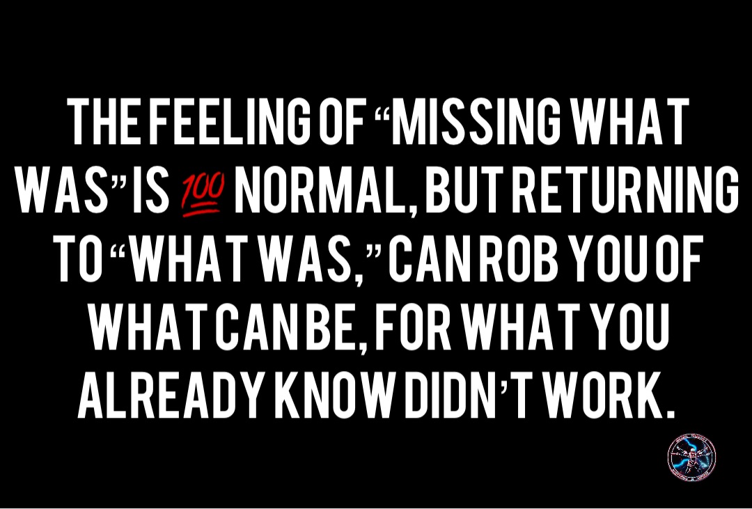 Double tap to edit The feeling of “missing what was” is 💯 normal, but returning to “what was,” can rob you of what can be, for what you already know didn’t work.