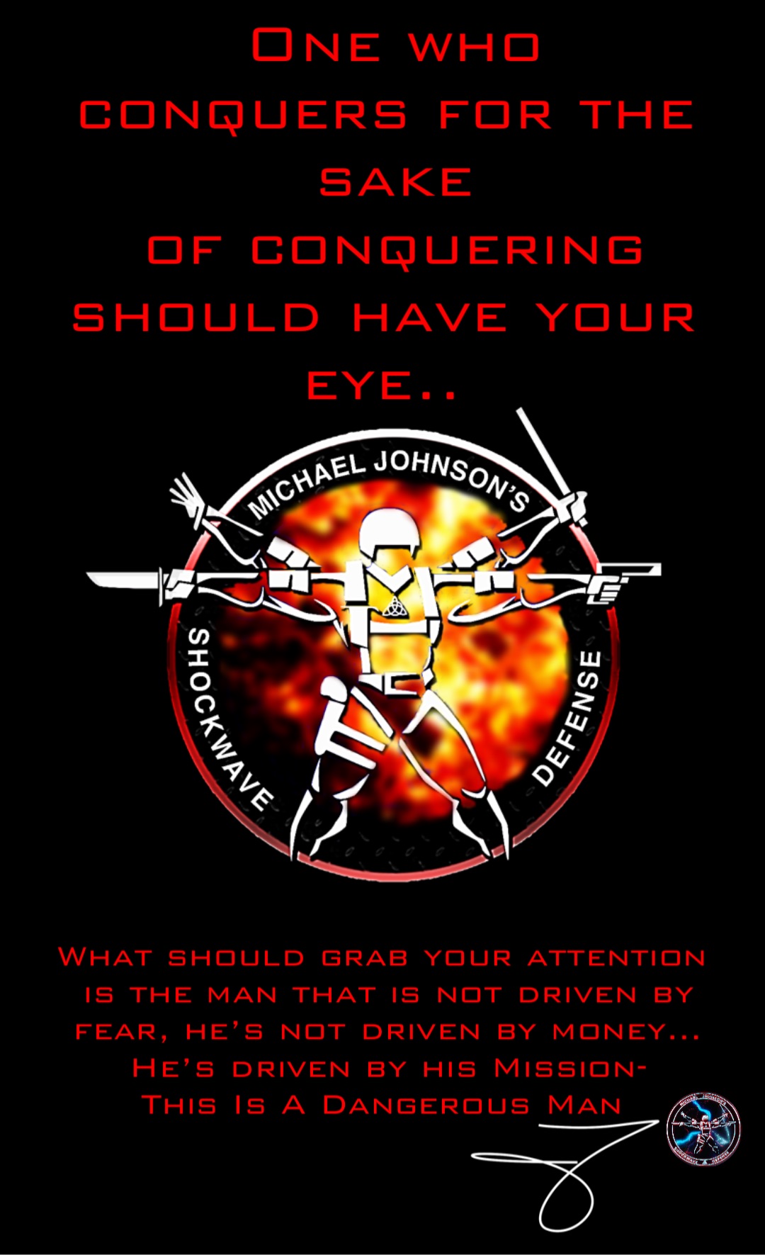 One who conquers for the sake 
of conquering should have your eye.. What should grab your attention is the man that is not driven by fear, he’s not driven by money… He’s driven by his Mission- 
This Is A Dangerous Man