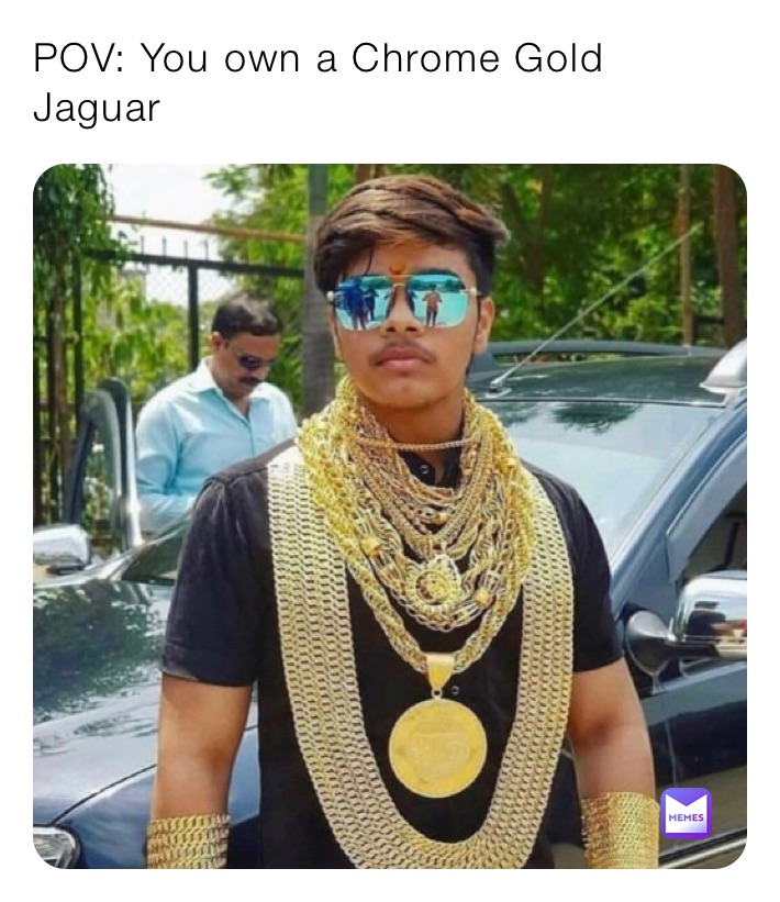 POV: You own a Chrome Gold Jaguar