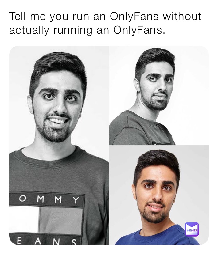 Tell me you run an OnlyFans without actually running an OnlyFans. 