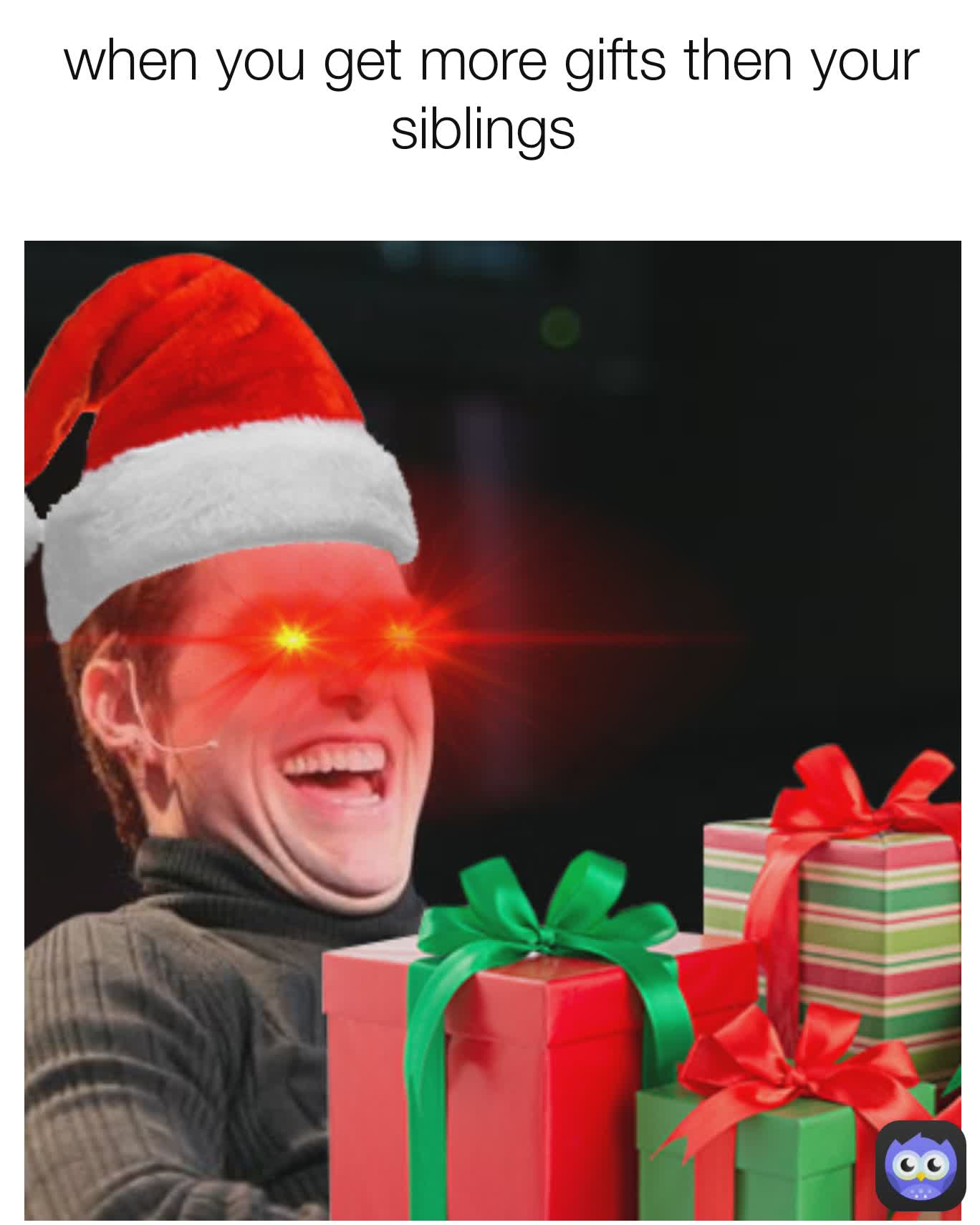 when you get more gifts then your siblings 
