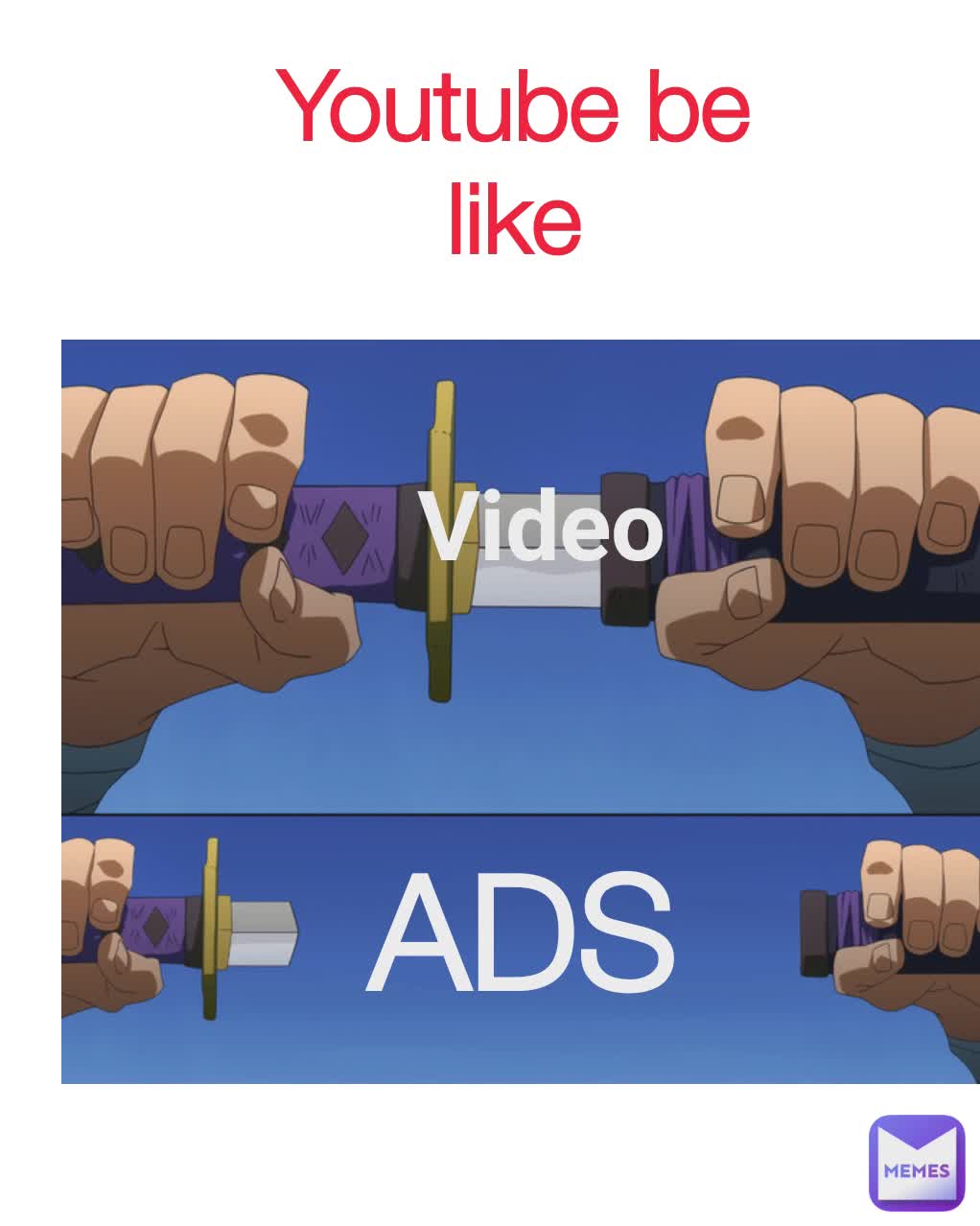 ADS
 Video  Youtube be like
