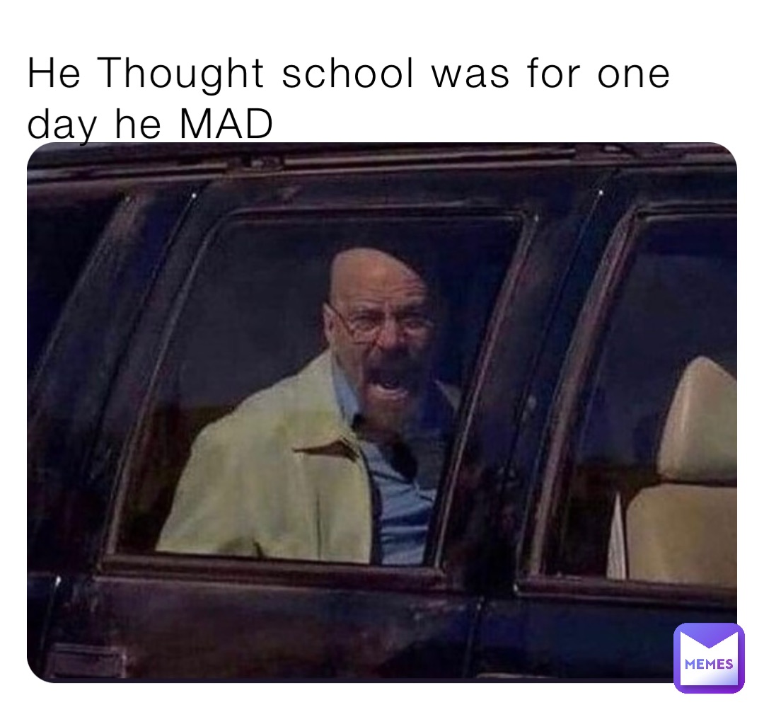 he-thought-school-was-for-one-day-he-mad-bro-69-memes