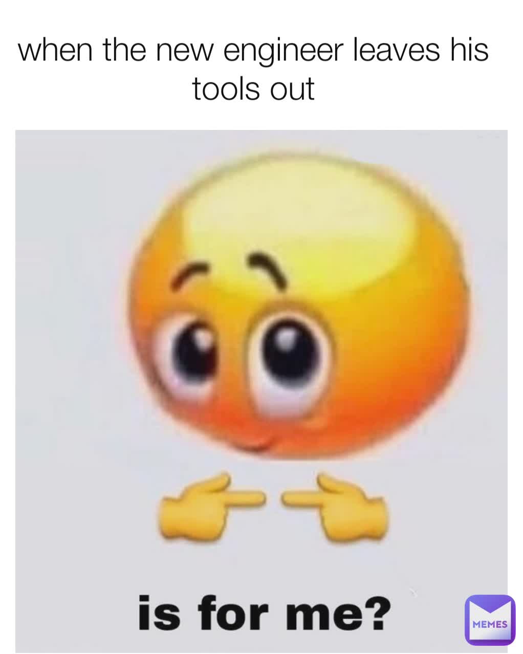 when the new engineer leaves his tools out