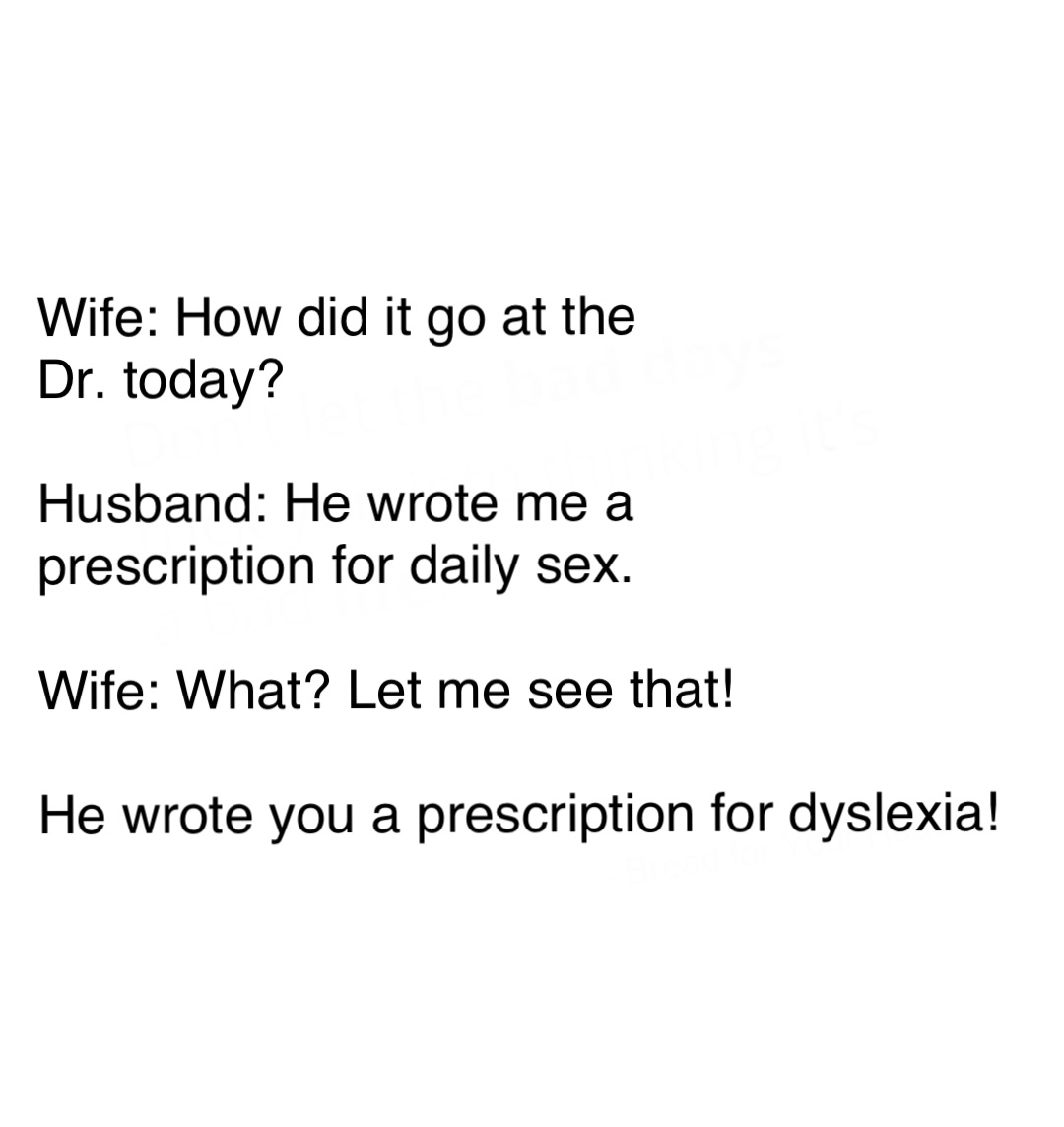 Wife How did it go at the Dr
