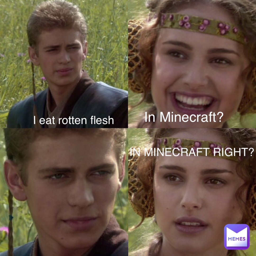 I eat rotten flesh In Minecraft? IN MINECRAFT RIGHT?