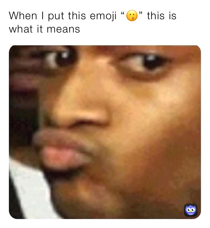 When I put this emoji “😗” this is what it means