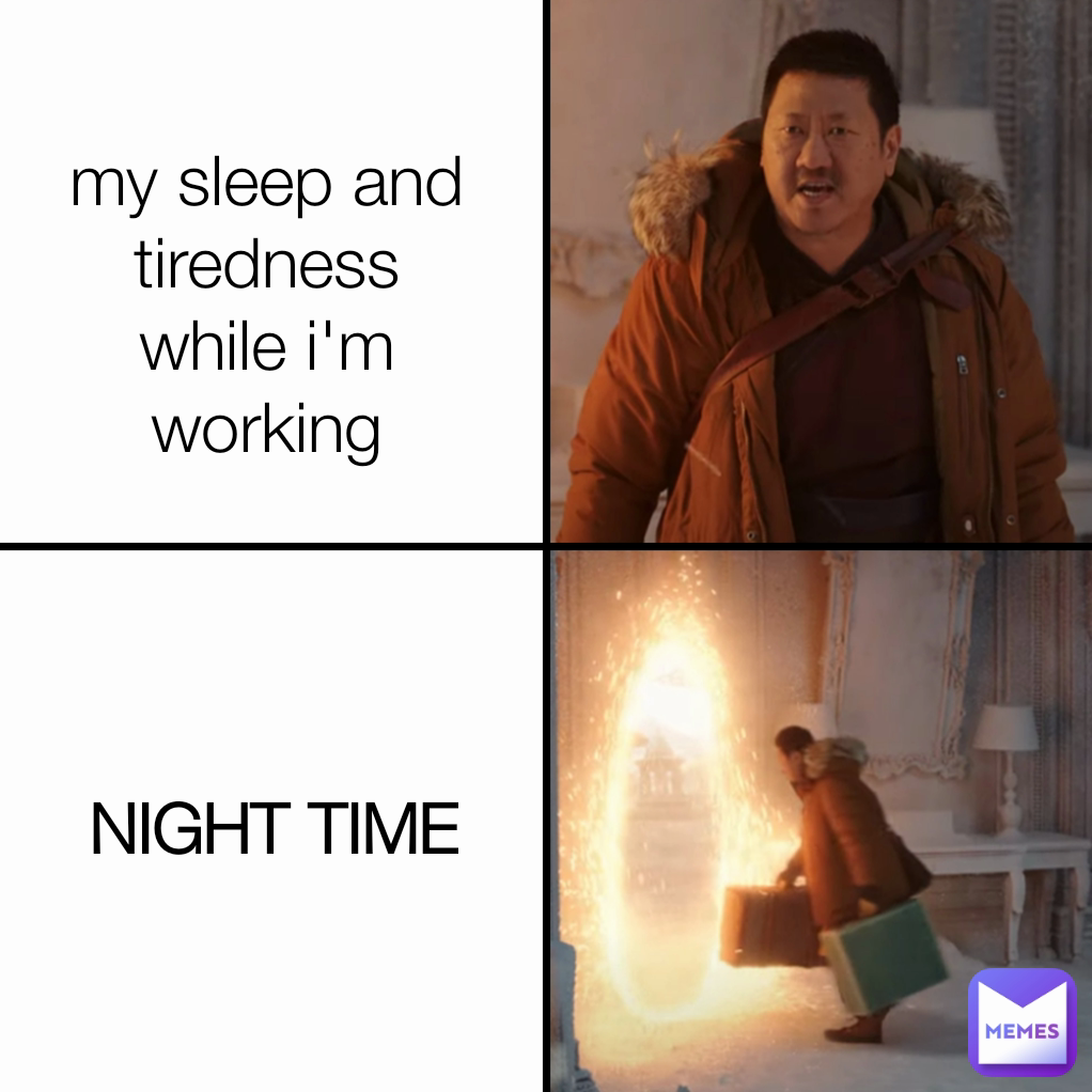 NIGHT TIME my sleep and tiredness while i'm working