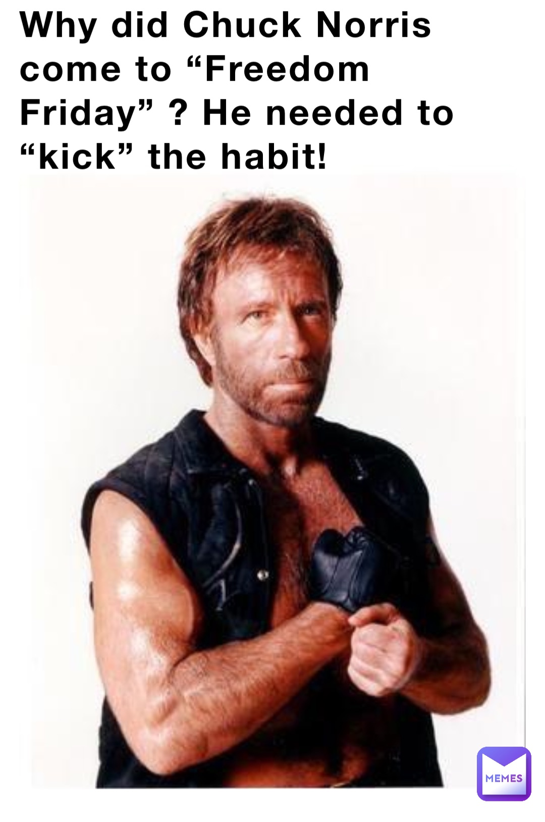 Why did Chuck Norris come to “Freedom Friday” ? He needed to “kick” the habit!