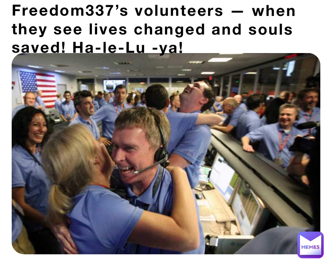 Freedom337’s volunteers — when they see lives changed and souls saved! Ha-le-Lu -ya!