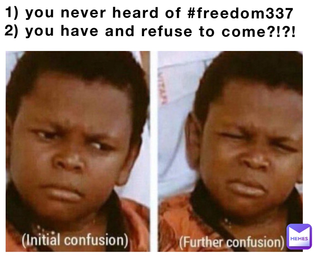 1) you never heard of #freedom337
2) you have and refuse to come?!?!