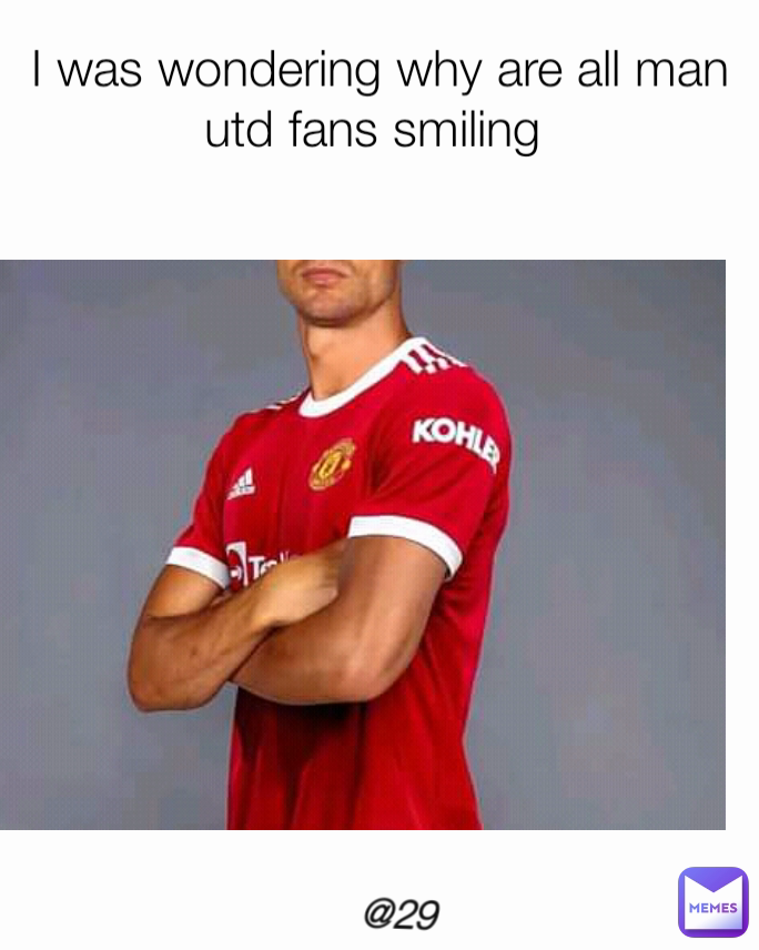 @29 I was wondering why are all man utd fans smiling 