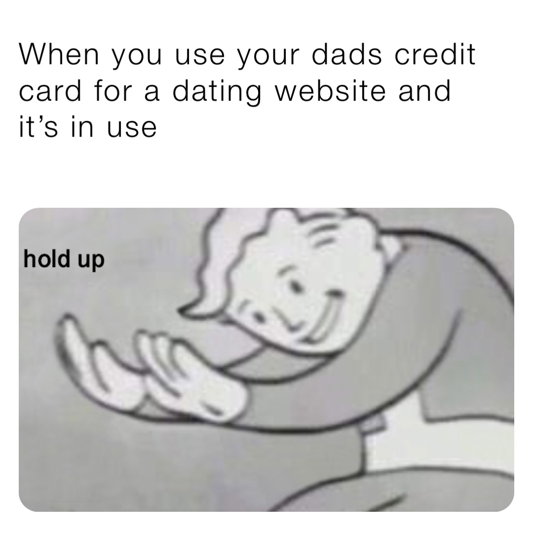 When you use your dads credit card for a dating website and it’s in use