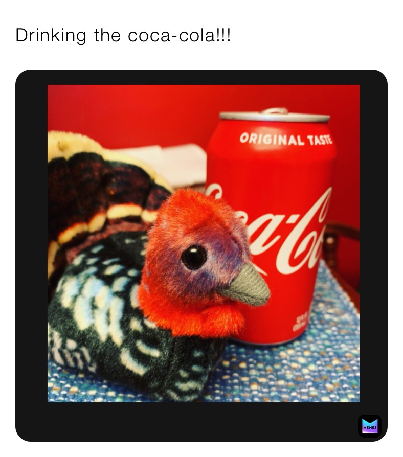Drinking the coca-cola!!!