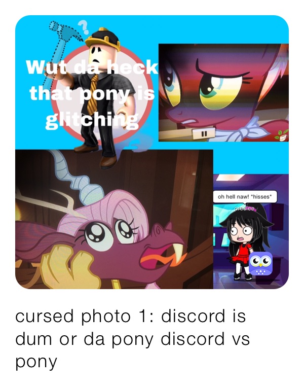 cursed photo 1: discord is dum or da pony discord vs pony