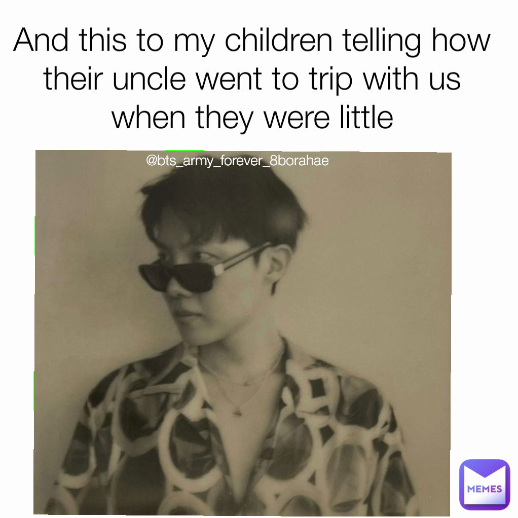 @bts_army_forever_8borahae And this to my children telling how their uncle went to trip with us when they were little