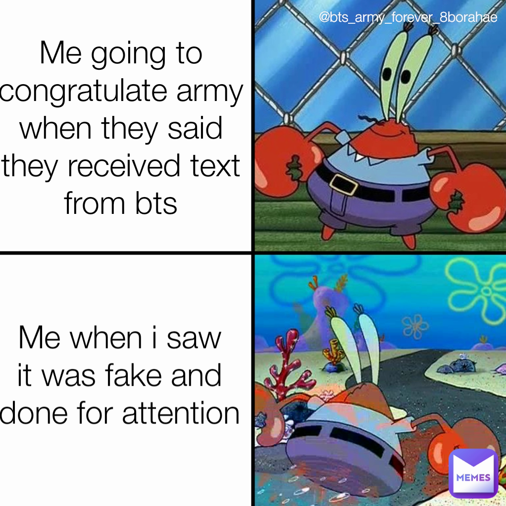 @bts_army_forever_8borahae Me going to congratulate army when they said they received text from bts Me when i saw it was fake and done for attention