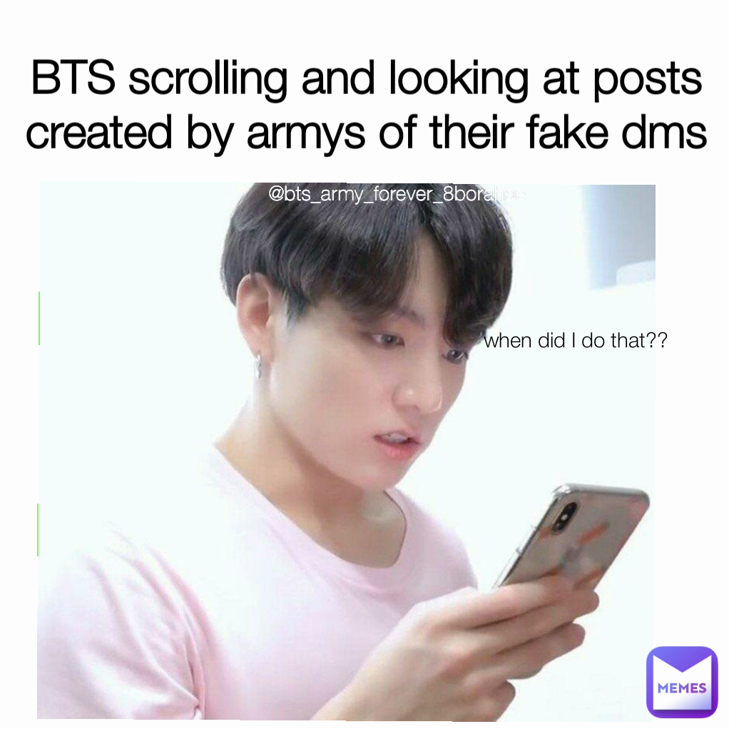when did I do that??  BTS scrolling and looking at posts created by armys of their fake dms @bts_army_forever_8borahae
