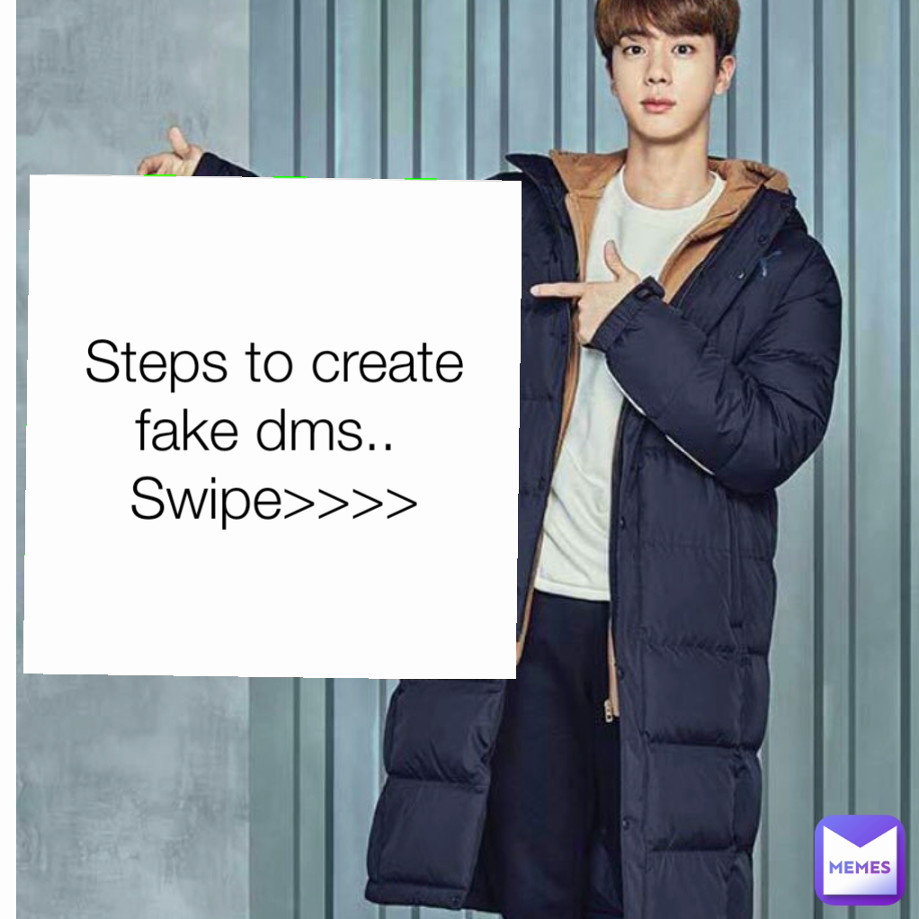 Steps to create fake dms.. 
Swipe>>>>