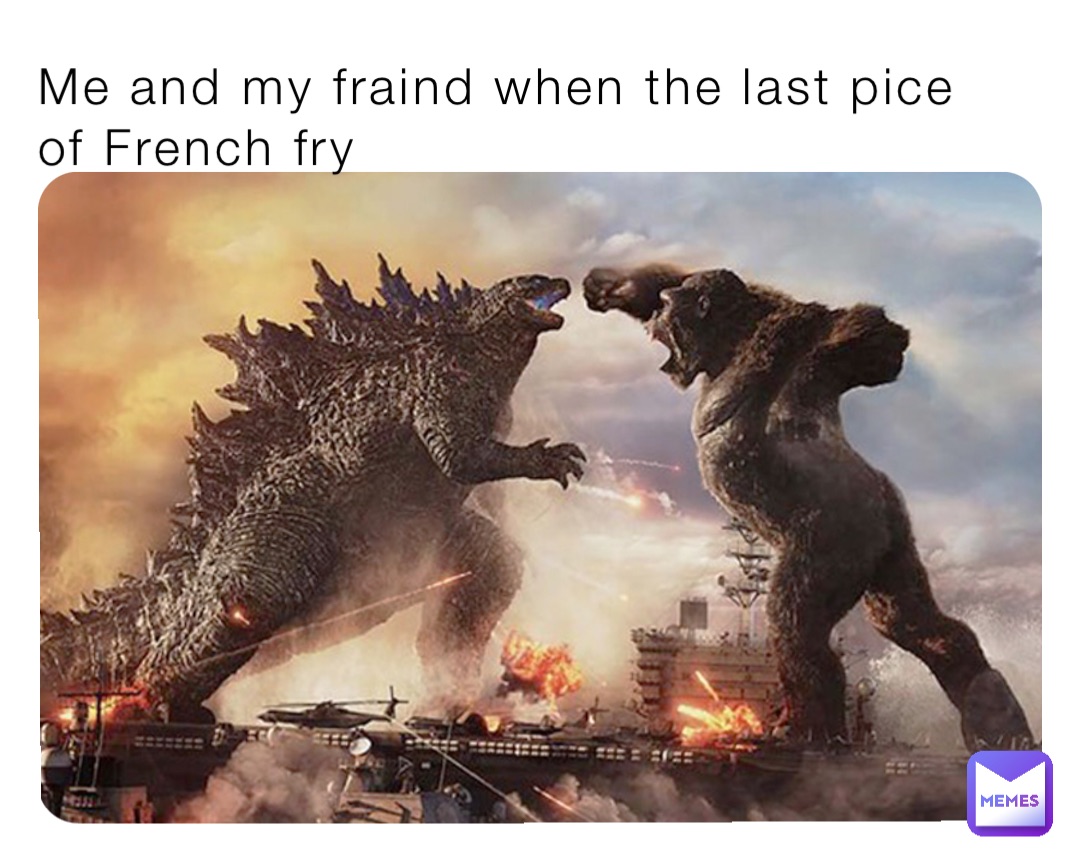 Me and my fraind when the last pice of French fry