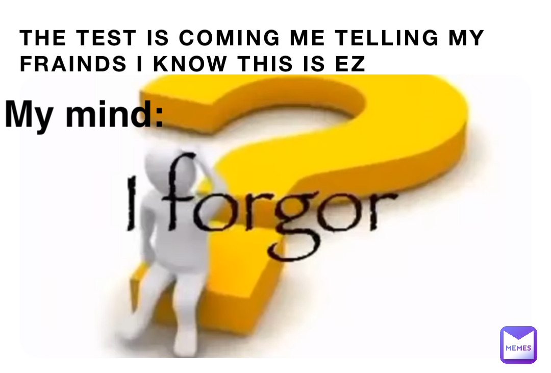 The test is coming me telling my Frainds I know this is ez My mind: