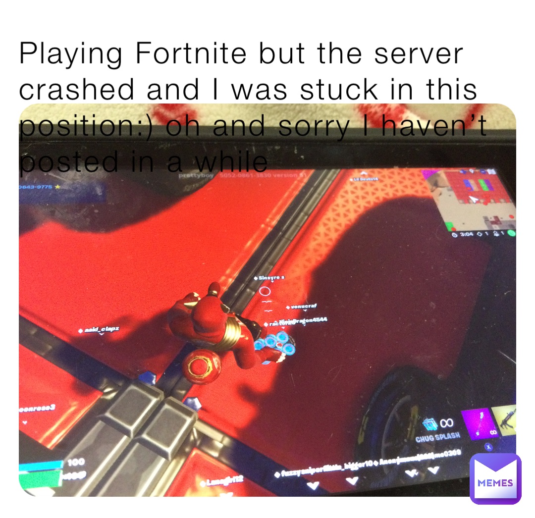 Playing Fortnite but the server crashed and I was stuck in this position:) oh and sorry I haven’t posted in a while