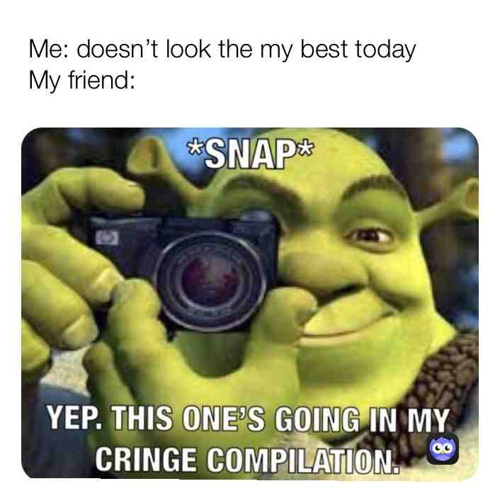 This explains good about what’s going on between me and my friends basically, we’re just taking ugly pictures of each other :)