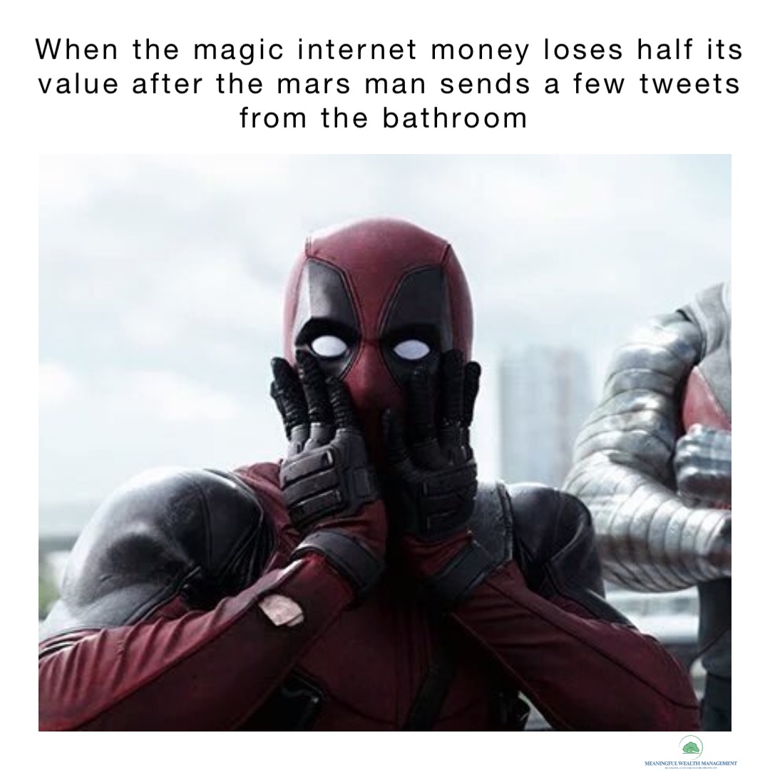When the magic internet money loses half its value after the Mars man sends a few tweets from the bathroom