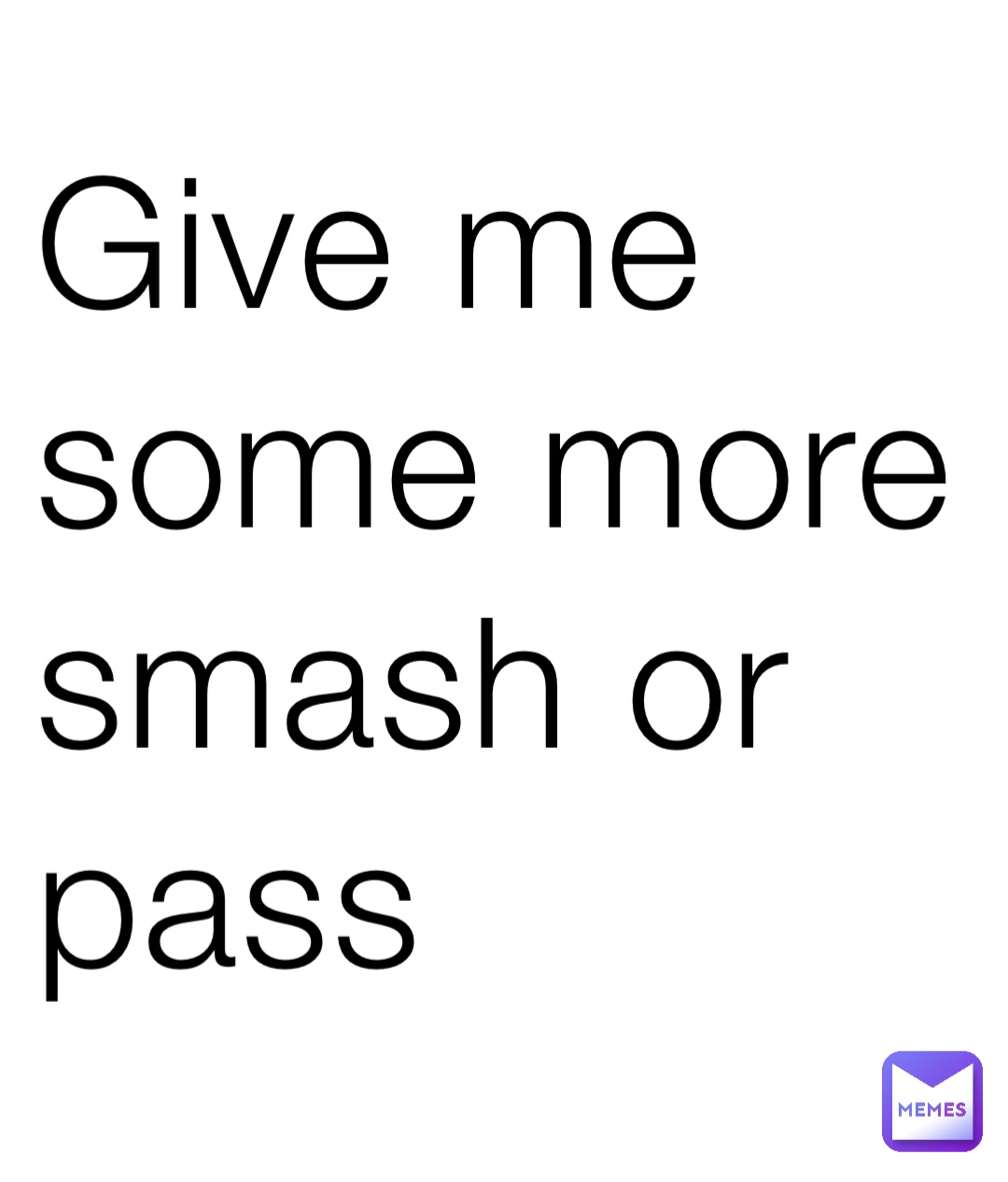 Give me some more smash or pass Vligerous_Hell Memes