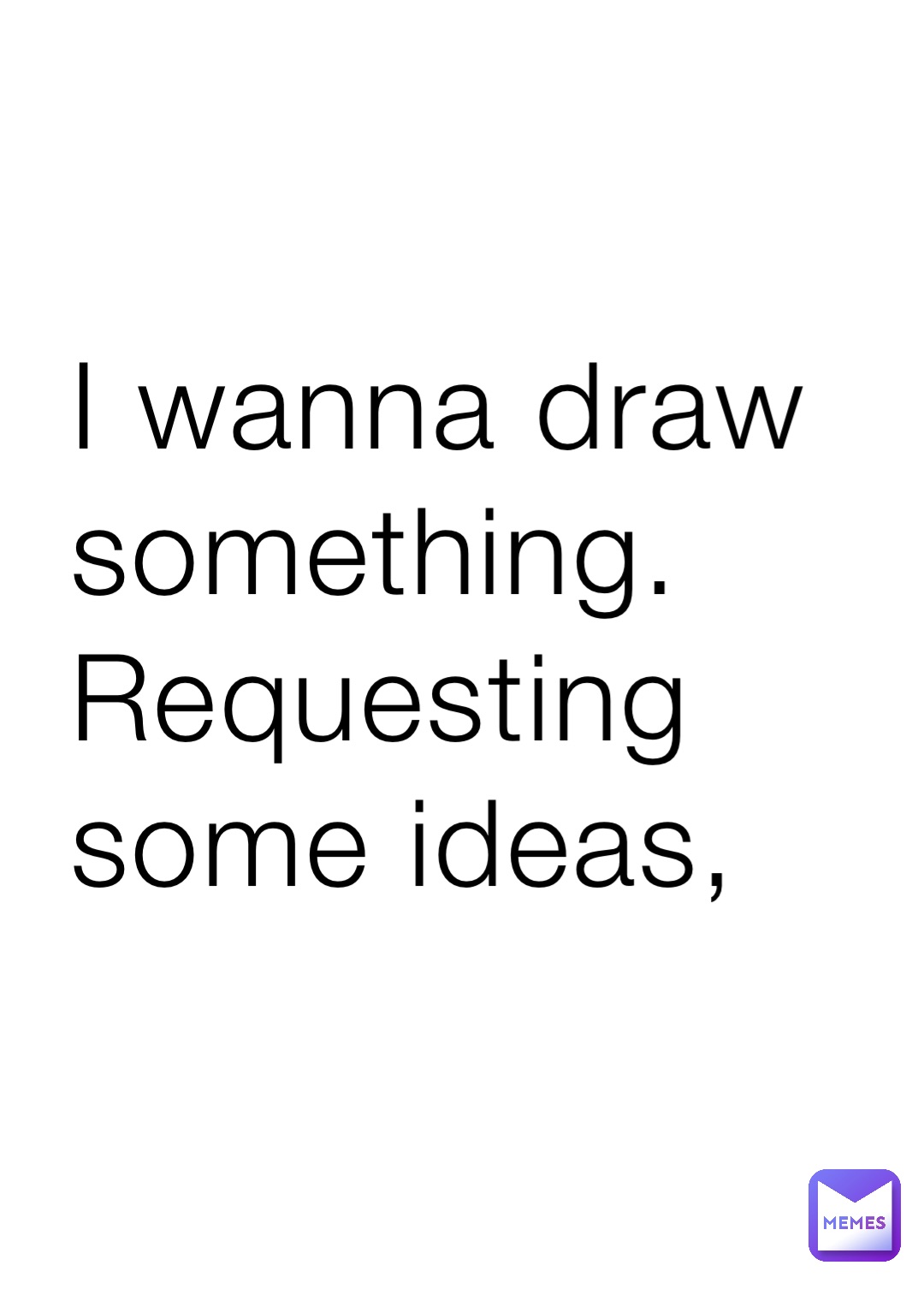 I wanna draw something. Requesting some ideas, Vligerous_Hell Memes