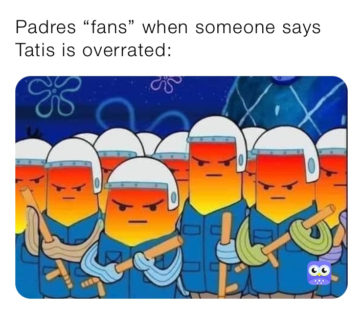 Padres “fans” when someone says Tatis is overrated: