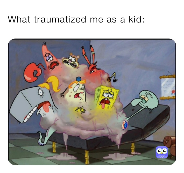 What traumatized me as a kid: