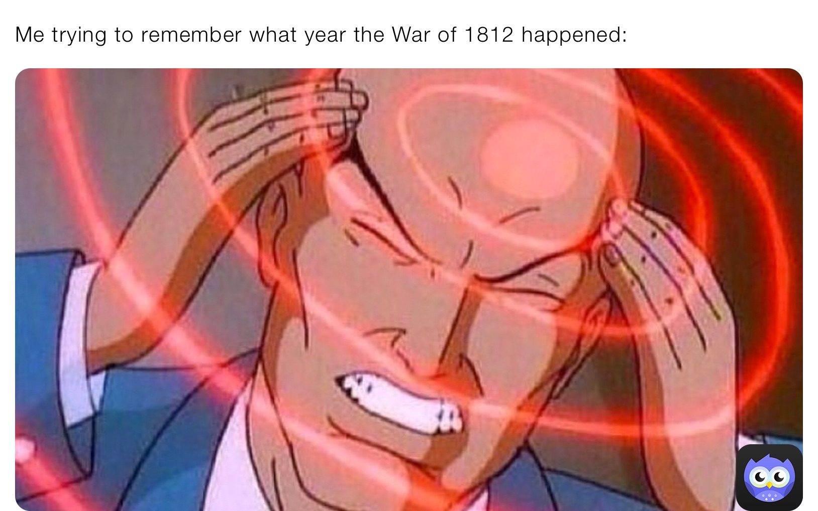 Me trying to remember what year the War of 1812 happened: