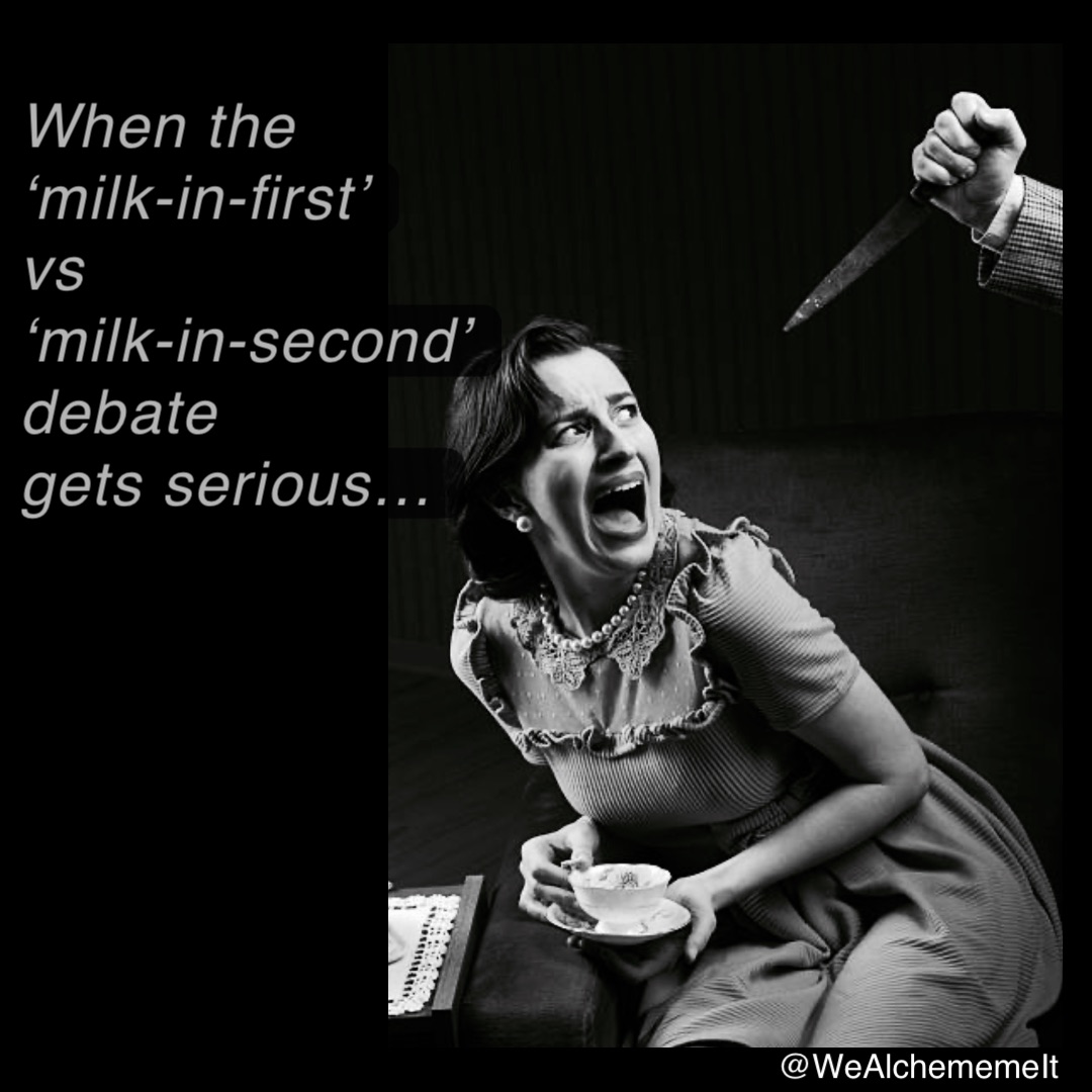 When the
‘milk-in-first’
vs
‘milk-in-second’
debate
gets serious…