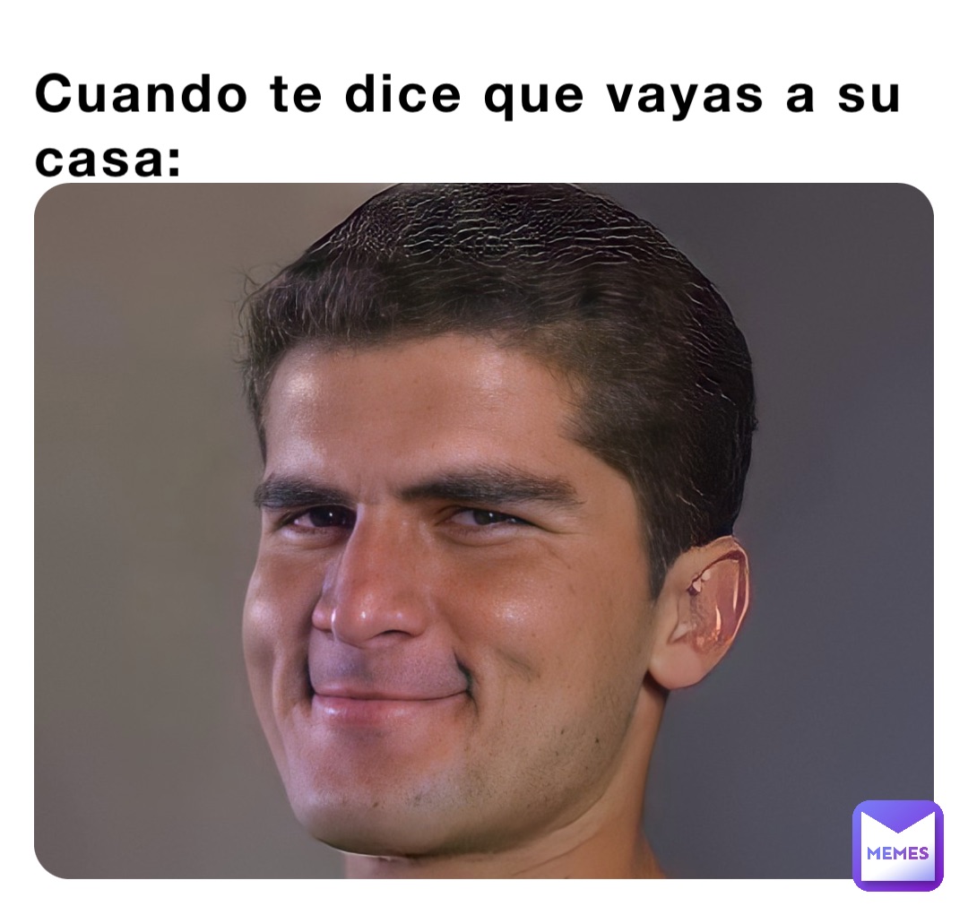 Cuando te dice que vayas a su casa: